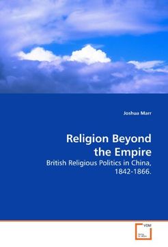 portada Religion Beyond the Empire: British Religious Politics in China, 1842-1866.