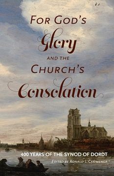 portada For God's Glory and the Church's Consolation: 400 Years of the Synod of Dordt (en Inglés)