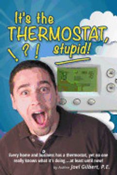 portada It's the Thermostat, Stupid! Every Home and Business has a Thermostat, yet no one Really Knows What It's Doing. At Least Until Now! (en Inglés)