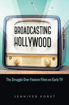 portada Broadcasting Hollywood: The Struggle Over Feature Films on Early tv de Jennifer Porst(Rutgers Univ pr)