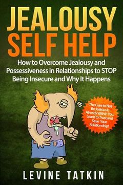 portada Jealousy Self Help: How To Overcome Jealousy and Possessiveness in Relationships To STOP Being Insecure and Why It Happens. The Cure to No (in English)