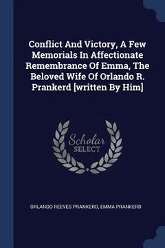 portada Conflict And Victory, A Few Memorials In Affectionate Remembrance Of Emma, The Beloved Wife Of Orlando R. Prankerd [written By Him] (en Inglés)