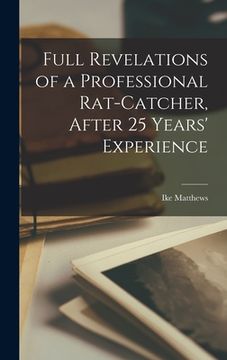 portada Full Revelations of a Professional Rat-catcher, After 25 Years' Experience (en Inglés)