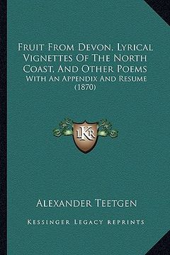 portada fruit from devon, lyrical vignettes of the north coast, and other poems: with an appendix and resume (1870) (in English)