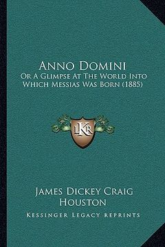 portada anno domini: or a glimpse at the world into which messias was born (1885) (en Inglés)