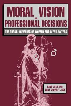 portada Moral Vision and Professional Decisions: The Changing Values of Women and men Lawyers 