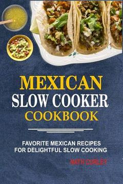 portada Mexican Slow Cooker Cookbook: Favorite Mexican Recipes For Delightful Slow Cooking (en Inglés)