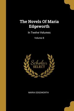 portada The Novels Of Maria Edgeworth: In Twelve Volumes; Volume 8 (en Inglés)