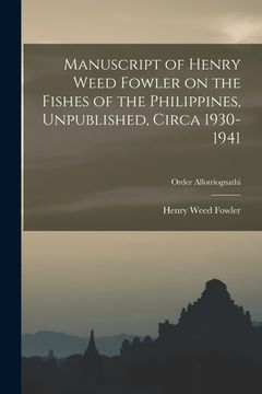 portada Manuscript of Henry Weed Fowler on the Fishes of the Philippines, Unpublished, Circa 1930-1941; Order Allotriognathi (en Inglés)