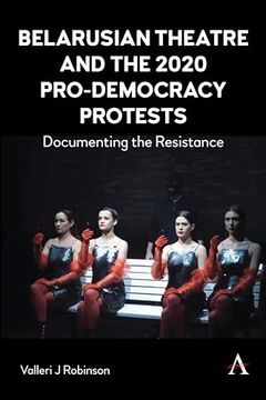 portada Belarusian Theatre and the 2020 Pro-Democracy Protests: Documenting the Resistance (en Inglés)