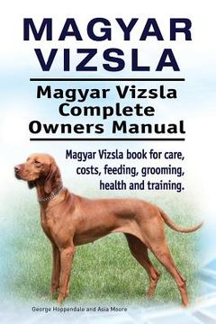 portada Magyar Vizsla. Magyar Vizsla Complete Owners Manual. Magyar Vizsla book for care, costs, feeding, grooming, health and training. (in English)