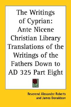 portada the writings of cyprian: ante nicene christian library translations of the writings of the fathers down to ad 325 part eight (en Inglés)