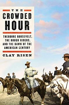 portada The Crowded Hour: Theodore Roosevelt, the Rough Riders, and the Dawn of the American Century (en Inglés)