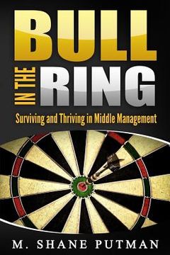 portada Bull in the Ring: Surviving and Thriving in Middle Management (en Inglés)