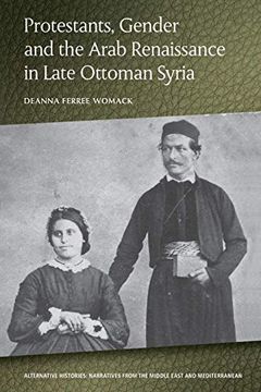 portada Protestants, Gender and the Arab Renaissance in Late Ottoman Syria (Alternative Histories)