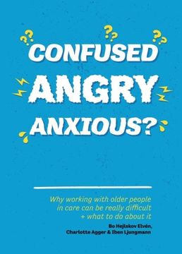 portada Confused, Angry, Anxious?: Why Working with Older People in Care Really Can Be Difficult, and What to Do about It (in English)