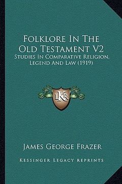 portada folklore in the old testament v2: studies in comparative religion, legend and law (1919) (in English)