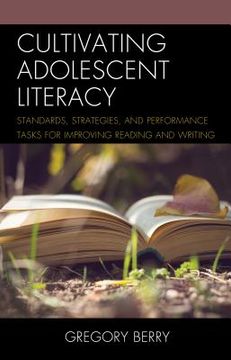 portada Cultivating Adolescent Literacy: Standards, Strategies, and Performance Tasks for Improving Reading and Writing (en Inglés)