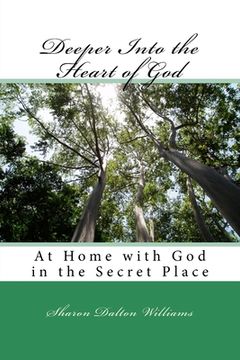 portada Deeper Into the Heart of God: Encountering God's Heart in the Sanctuary (en Inglés)