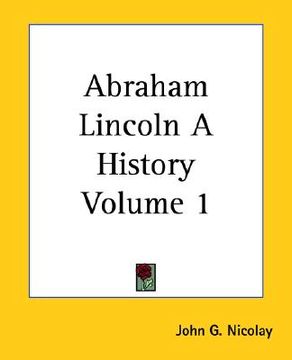 portada abraham lincoln a history volume 1 (en Inglés)