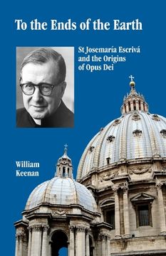 portada To the Ends of the Earth: St Josemaria Escriva and the Origins of Opus Dei: Volume 3 (in English)