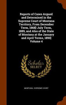 portada Reports of Cases Argued and Determined in the Supreme Court of Montana Territory, From December Term, 1868[-July Term, 1889, and Also of the State of