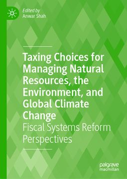 portada Taxing Choices for Managing Natural Resources, the Environment, and Global Climate Change: Fiscal Systems Reform Perspectives