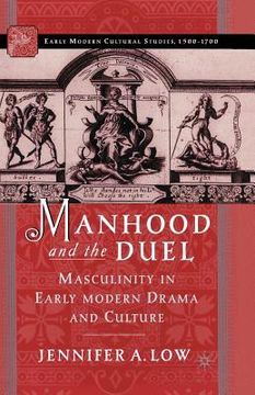 portada Manhood and the Duel: Masculinity in Early Modern Drama and Culture