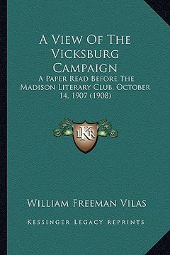 portada a view of the vicksburg campaign: a paper read before the madison literary club, october 14, 1907 (1908) (in English)