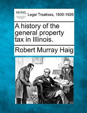 portada a history of the general property tax in illinois. (en Inglés)