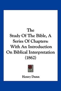 portada the study of the bible, a series of chapters: with an introduction on biblical interpretation (1862) (en Inglés)