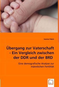 portada Übergang zur Vaterschaft - Ein Vergleich zwischen der DDR und der BRD: Eine demografische Analyse zur männlichen Fertilität