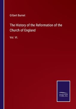 portada The History of the Reformation of the Church of England: Vol. VI. (en Inglés)