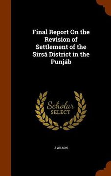 portada Final Report On the Revision of Settlement of the Sirsá District in the Punjáb