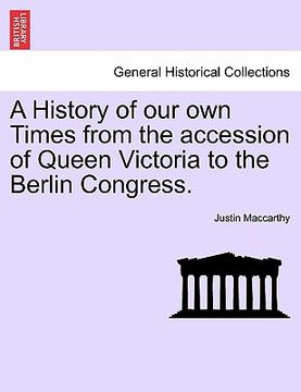 portada a history of our own times from the accession of queen victoria to the berlin congress. (en Inglés)