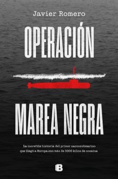 portada Operación Marea Negra: La Increíble Historia del Primer Narcosubmarino que Llegó a Europa con más de 3000 Kilos de Cocaína (no Ficción)