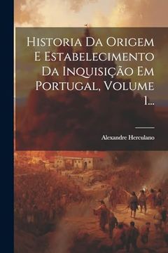 portada Historia da Origem e Estabelecimento da Inquisição em Portugal, Volume 1. (en Portugués)