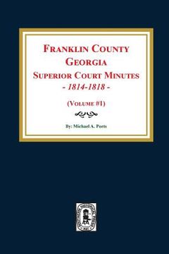 portada Franklin County, Georgia Superior Court Minutes, 1814-1818. (Volume #1) (en Inglés)