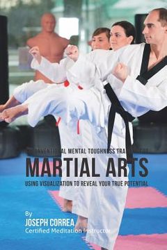 portada Unconventional Mental Toughness Training for Martial Arts: Using Visualization to Reveal Your True Potential