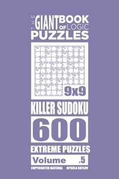 portada The Giant Book of Logic Puzzles - Killer Sudoku 600 Extreme Puzzles (Volume 5) (en Inglés)