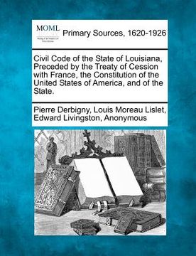 portada civil code of the state of louisiana, preceded by the treaty of cession with france, the constitution of the united states of america, and of the stat (in English)