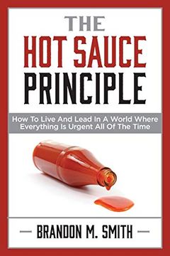 portada The hot Sauce Principle: How to Live and Lead in a World Where Everything is Urgent all of the Time (en Inglés)