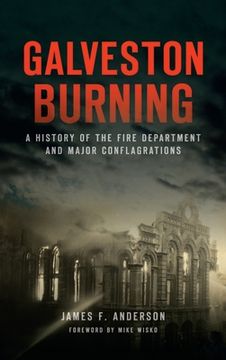 portada Galveston Burning: A History of the Fire Department and Major Conflagrations (en Inglés)