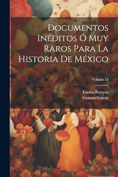 portada Documentos Inéditos ó muy Raros Para la Historia de México; Volume 15