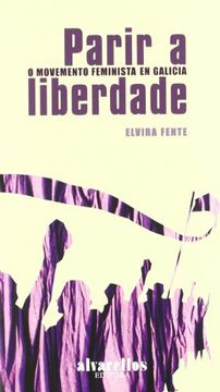 portada Parir a Liberdade: O Movemento Feminista En Galicia (Oeste [divulgación & ensayo])