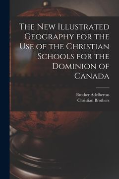 portada The New Illustrated Geography for the Use of the Christian Schools for the Dominion of Canada [microform] (in English)