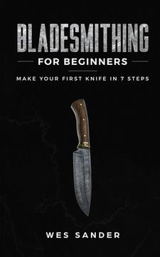 portada Bladesmithing for Beginners: Make Your First Knife in 7 Steps (en Inglés)