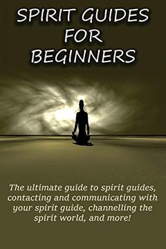 portada Spirit Guides for Beginners: The Ultimate Guide to Spirit Guides, Contacting and Communicating With Your Spirit Guide, Channelling the Spirit World, and More! (en Inglés)