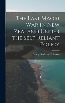 portada The Last Maori War in New Zealand Under the Self-Reliant Policy (en Inglés)