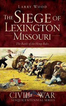 portada The Siege of Lexington, Missouri: The Battle of the Hemp Bales (in English)